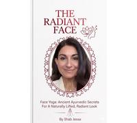THE RADIANT FACE: Face Yoga: Ancient Ayurvedic Secrets For A Naturally Lifted, Radiant Look