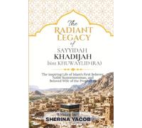 The Radiant Legacy of Sayyidah Khadijah bint Khuwaylid (RA): The Inspiring Life of Islam's First Believer, Noble Businesswoman, and Beloved Wife of the Prophet (Radiant Legacy Series)