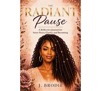 THE RADIANT PAUSE: A REFLECTIVE JOURNAL FOR INNER PEACE, CLARITY, AND BECOMING