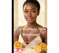 The Radiant Skin Roadmap: A Holistic Guide to Luminous Beauty