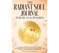 The Radiant Soul Journal for Black Women: A 52-W uided Self-Care Journey to Break Generational Cycles, Set Healthy Boundaries, Reclaim Your Rest, and Prioritize Your Inner Peace