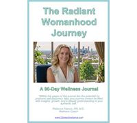 The Radiant Woman Journey: A 90 Day Wellness Journal