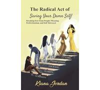 The Radical Act of Saving Your Damn Self: Breaking free from people-pleasing, perfectionism and self-betrayal