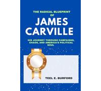 The Radical Blueprint of James Carville: His Journey Through Campaigns, Chaos, and America’s Political Soul