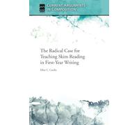 The Radical Case for Teaching Skim Reading in First-year Writing (Current Arguments in Composition)