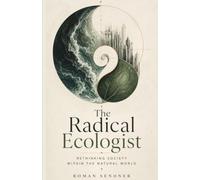The Radical Ecologist: Rethinking Society Within the Natural World