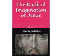 The Radical Imagination of Jesus: Reflections on the Kingdom of God in Jesus' Message and Mission