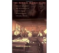 The Radical Middle Class: Populist Democracy and the Question of Capitalism in Progressive Era Portland, Oregon (Politics and Society in Modern America) by Robert D. Johnston (2006-02-19)