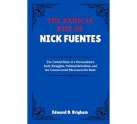 THE RADICAL RISE OF NICK FUENTES: The Untold Story of a Provocateur’s Early Struggles, Political Rebellion, and the Controversial Movement He Built
