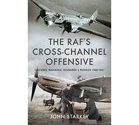 The RAF's Cross-Channel Offensive: Circuses, Ramrods, Rhubarbs and Rodeos 1941-1942