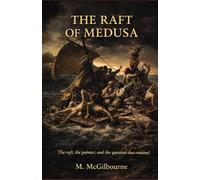 THE RAFT OF MEDUSA: The raft, the painter, and the question that remained | AD 1816 - 1824 (Beyond His Story We Stand)