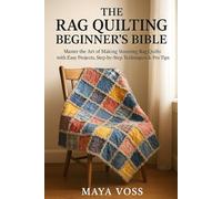 The Rag Quilting Beginner’s Bible: Master the Art of Making Stunning Rag Quilts with Easy Projects, Step-by-Step Techniques & Pro Tips