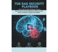 THE RAG SECURITY PLAYBOOK: How to Secure Vector Databases, Plug-ins, and Retrieval Pipelines Against AI Exploits
