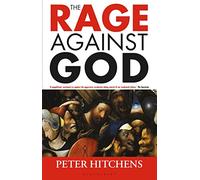 The Rage Against God: Peter Hitchens