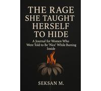 The Rage She Taught Herself to Hide: A Journal for Women Who Were Told to Be ‘Nice’ While Burning Inside