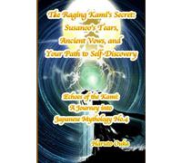The Raging Kami's Secret: Susanoo's Tears, Ancient Vows, and Your Path to Self-Discovery: 4 (Echoes of the Kami: Echoes of the Kami: A Journey into Japanese Mythology)