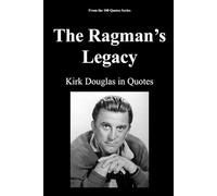 The Ragman’s Legacy: Kirk Douglas in Quotes: 3 (100 Quotes Series/Movies)