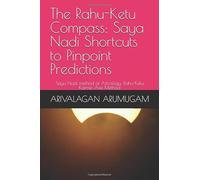 The Rahu-Ketu Compass: Saya Nadi Shortcuts to Pinpoint Predictions: Saya Nadi method of Astrology: Rahu-Ketu Karmic Axis Method