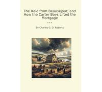The Raid from Beausejour; and How the Carter Boys Lifted the Mortgage (Classic Books)