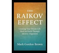 The Raikov Effect: Creating Your Dream Life Here on Earth Through Identity Alignment