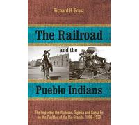 The Railroad and the Pueblo Indians: The Impact of the Atchison, Topeka and Santa Fe on the Pueblos of the Rio Grande, 1880-1930