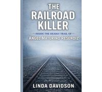 The Railroad Killer: Inside the Deadly Trail of Ángel Maturino Reséndiz