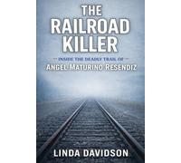 The Railroad Killer: Inside the Deadly Trail of Ángel Maturino Reséndiz