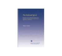 The Railroad Spiral: The Theory of the Compound Transition Curve Reduced to Practical Formulæ and Rules for Application in Field Work