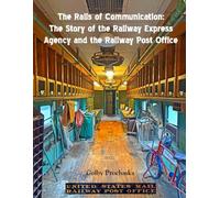 The Rails of Communication: The Story of the Railway Express Agency and the Railway Post Office