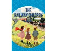 The Railway Children: A Classic Story of Family, Adventure and Courage