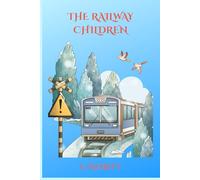 THE RAILWAY CHILDREN: A Story of Family, Courage, and Kindness