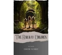 The Railway Children: Discover the Timeless Magic. The Railway Children Analysis Unveiled. The Original Classic (annotated)