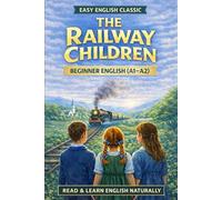 The Railway Children - Simplified English Edition (A1-A2): A Gentle Classic Story for Beginner English Learners | Easy Vocabulary, Short Chapters, and Clear Language