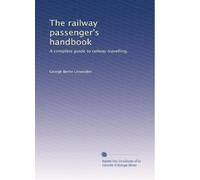 The railway passenger's handbook: A complete guide to railway travelling,