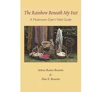 The Rainbow Beneath My Feet: A Mushroom Dyer's Field Guide