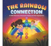 The Rainbow Connection: A Child's Discovery of the Seven Chakras and Their Superpowers