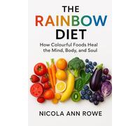 The Rainbow Diet: How Colourful Foods Heal the Mind, Body, and Soul