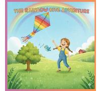 The Rainbow Kite Adventure: “A Colorful Journey Through the Sky of Friendship and Fun” kids story book