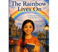 The Rainbow Lives On: A Collection of Magical Stories from the Heart of Mumbai: 2 (The Magical Tales of India)