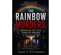 The Rainbow Murders: Unraveling the Truth Behind the Headlines: Inside A Tragic Story Of Secrets, Resilience, And The Pursuit Of Justice