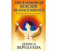 The Rainbow of Suicide Transcendence: Breaking Chains, Birthing Light, and Becoming Whole
