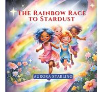 The Rainbow Race to Stardust: A Magical Journey Through Colors, Teamwork, and the Stars - Perfect for Kids Ages 4-8 (ColorWhirl: Creative Tales for Curious Minds)