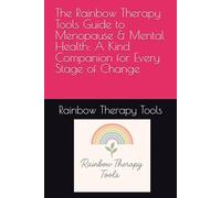 The Rainbow Therapy Tools Guide to Menopause & Mental Health: A Kind Companion for Every Stage of Change (Rainbow Therapy Tools Self-Help Series)