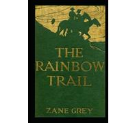 The Rainbow Trail: Zane Grey (Westerns, Classics, Literature) [Annotated]