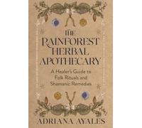 The Rainforest Herbal Apothecary: A Healer's Guide to Folk Rituals and Shamanic Remedies