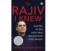 The Rajiv I Knew: And Why He Was Indias Most Misunderstood Prime Minister