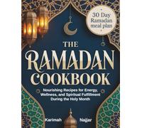 The Ramadan Cookbook: Nourishing Recipes for Energy, Wellness, and Spiritual Fulfillment During the Holy Month