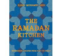 The Ramadan Kitchen: Nourishing Recipes from Fast to Feast