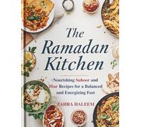 The Ramadan Kitchen: Nourishing Suhoor and Iftar Recipes for a Balanced and Energizing Fast: 1 (Ramadan Cookbook)