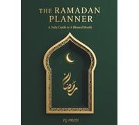 The Ramadan Planner: A Daily Guide to a Blessed Month: An All-in-One Organizer for Prayers, Fasting, Dhikr, Meal Planning, Habit Tracking, and Eid Preparations